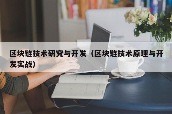 区块链技术研究与开发（区块链技术原理与开发实战）