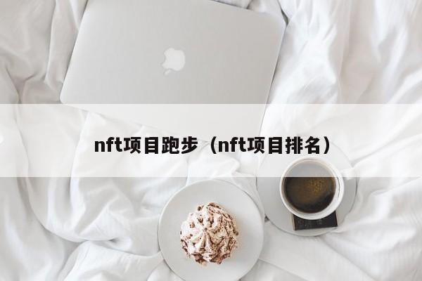 nft项目跑步（nft项目排名）