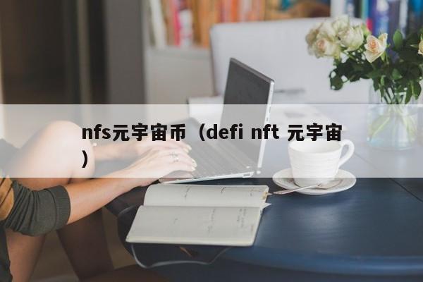 nfs元宇宙币（defi nft 元宇宙）