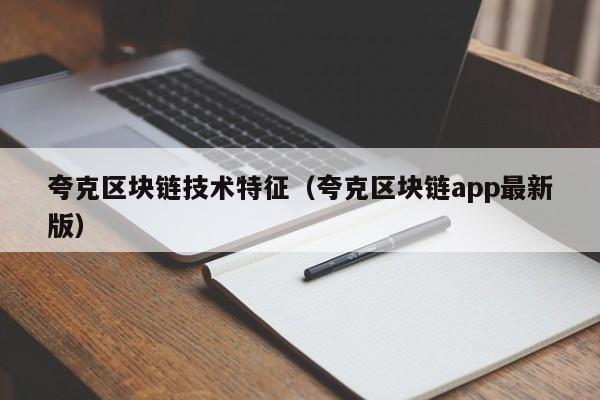 夸克区块链技术特征（夸克区块链app最新版）