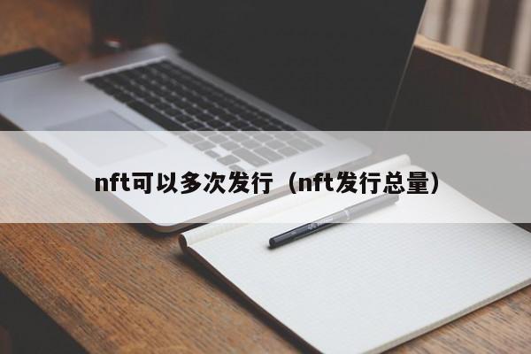 nft可以多次发行（nft发行总量）