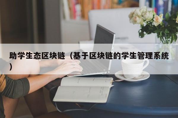 助学生态区块链（基于区块链的学生管理系统）