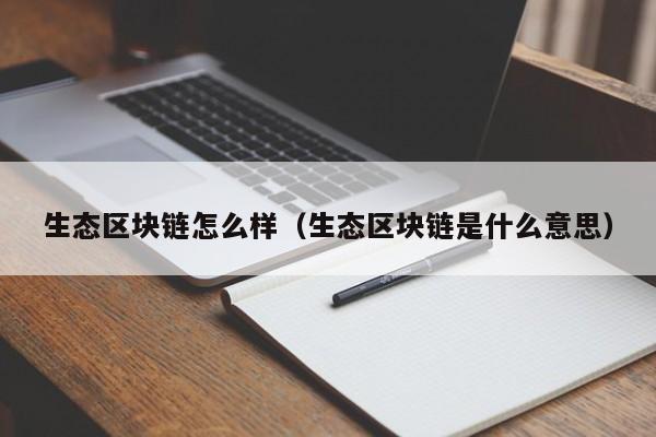 生态区块链怎么样（生态区块链是什么意思）