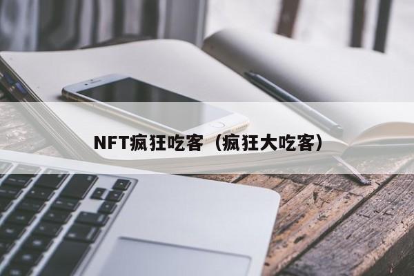 NFT疯狂吃客（疯狂大吃客）