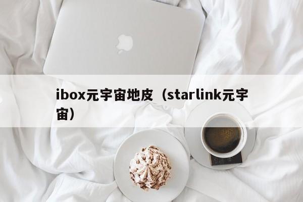 ibox元宇宙地皮（starlink元宇宙）