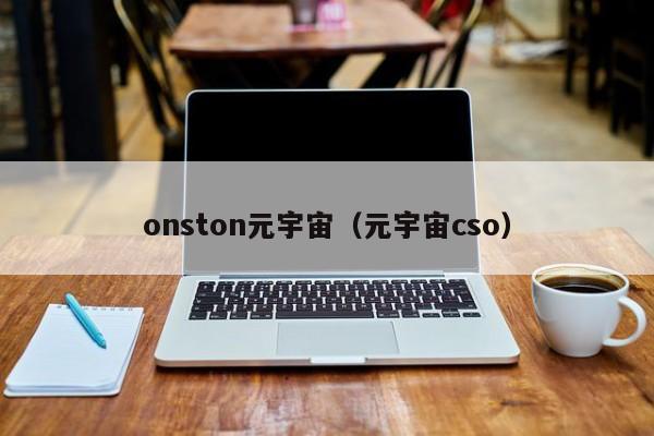 onston元宇宙（元宇宙cso）