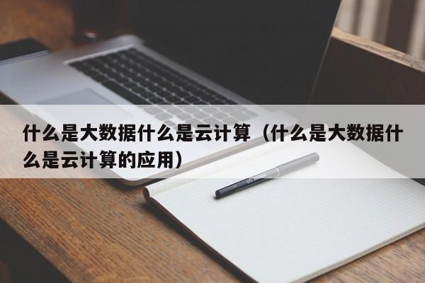 什么是大数据什么是云计算（什么是大数据什么是云计算的应用）