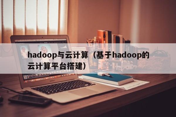 hadoop与云计算（基于hadoop的云计算平台搭建）