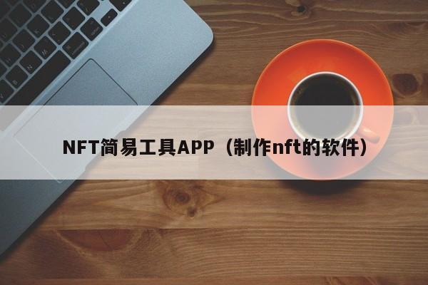 NFT简易工具APP（制作nft的软件）