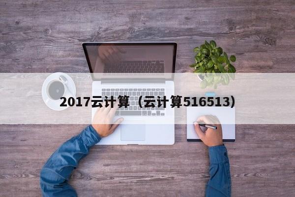 2017云计算（云计算516513）