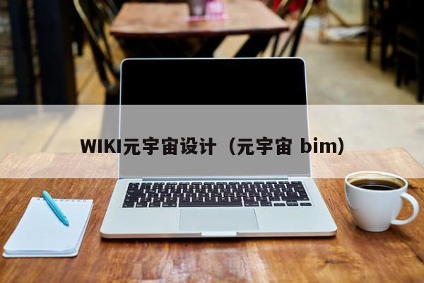 WIKI元宇宙设计（元宇宙 bim）