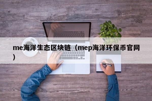 me海洋生态区块链（mep海洋环保币官网）