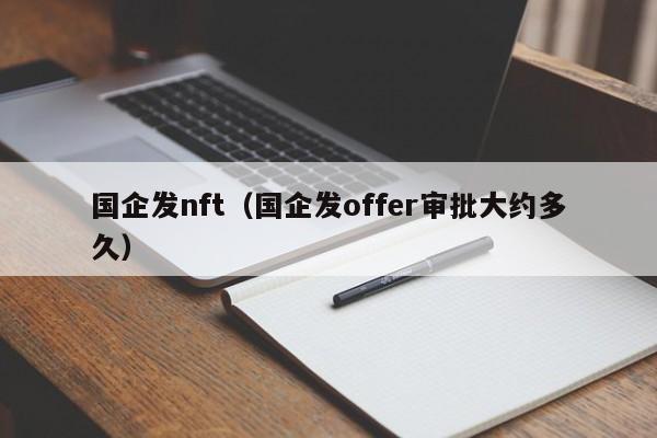 国企发nft（国企发offer审批大约多久）